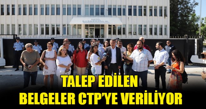 Talep edilen belgeler CTP’ye veriliyor