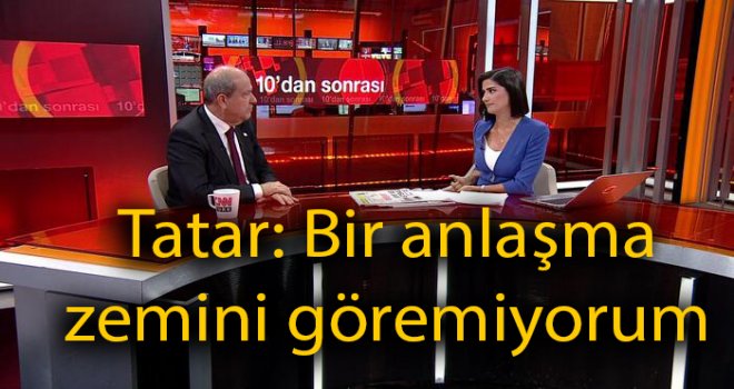 Tatar: Bir anlaşma zemini göremiyorum