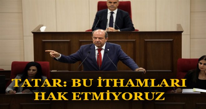 TATAR: BU İTHAMLARI HAK ETMİYORUZ