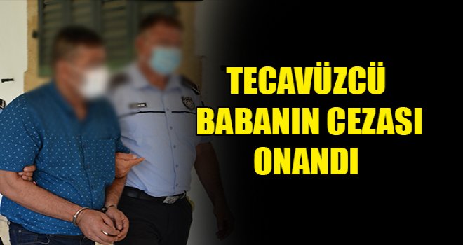 Tecavüzcü babanın 30 yıl hapis kararı onandı