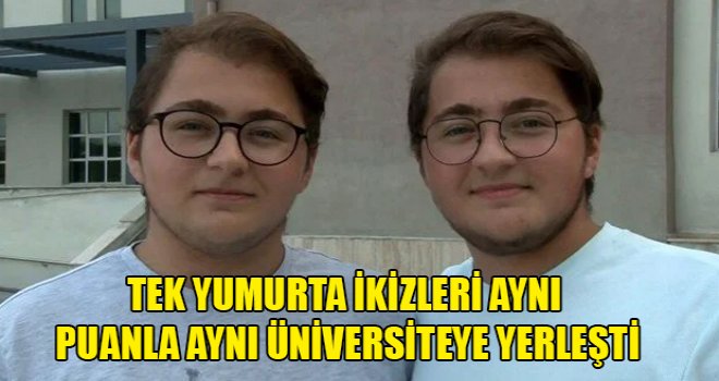 Tek yumurta ikizleri aynı puanla aynı üniversiteye yerleşti