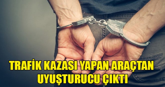 Trafik kazası yapan araçtan uyuşturucu çıktı