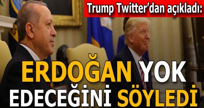 Trump, Twitter'dan duyurdu: Erdoğan yok edeceğini söyledi
