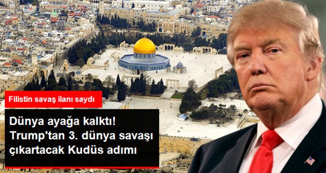 "Trump, Yarın Kudüs'ü Başkent Olarak Tanıyacak" İddiası Dünyayı Ayağa Kaldırdı
