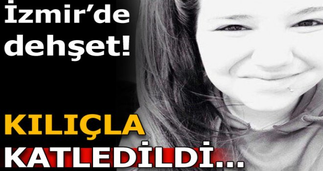 Üniversite öğrencisi genç kız kılıçla katledilmiş
