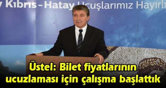 Üstel: Bilet fiyatlarının ucuzlaması için çalışma başlattık