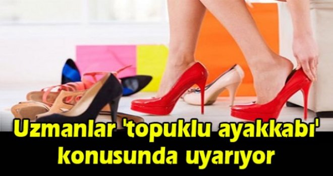 Uzmanlar 'topuklu ayakkabı' konusunda uyarıyor...