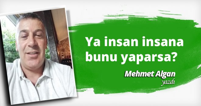 Ya insan insana bunu yaparsa?