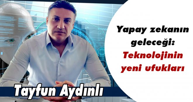 Yapay zekanın geleceği: Teknolojinin yeni ufukları