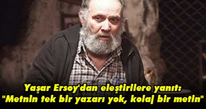 Yaşar Ersoy'dan eleştirilere yanıt: "Metnin tek bir yazarı yok, kolaj bir metin"