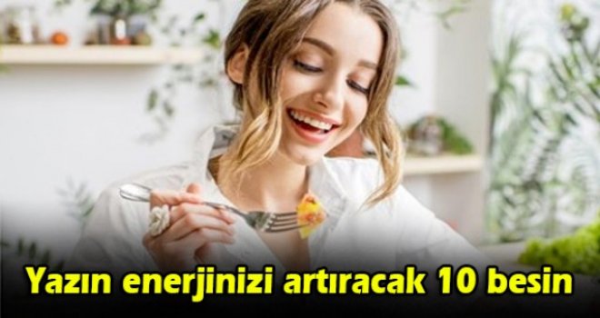 Yazın enerjinizi artıracak 10 besin