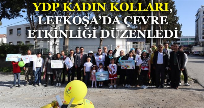 YDP KADIN KOLLARI, LEFKOŞA’DA ÇEVRE ETKİNLİĞİ DÜZENLEDİ