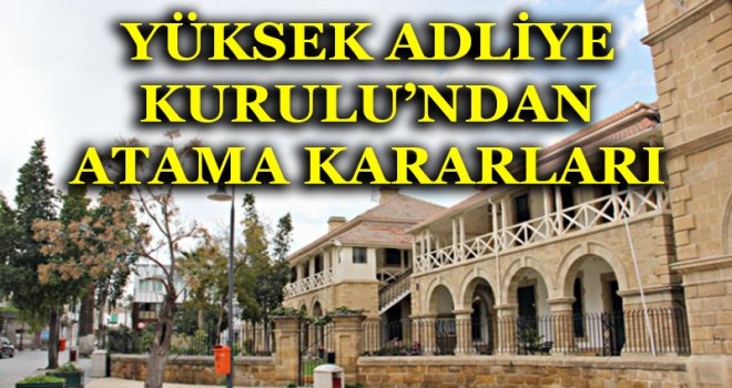 YÜKSEK ADLİYE KURULU’NDAN ATAMA KARARLARI