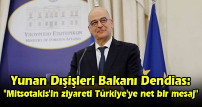 Yunan Dışişleri Bakanı Dendias: 