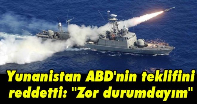 Yunanistan ABD'nin teklifini reddetti: ''Zor durumdayım''