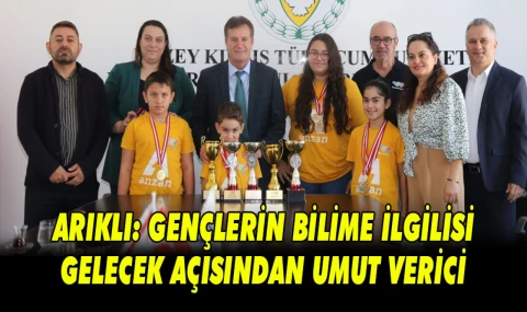ARIKLI: GENÇLERİN BİLİME İLGİLİSİ GELECEK AÇISINDAN UMUT VERİCİ