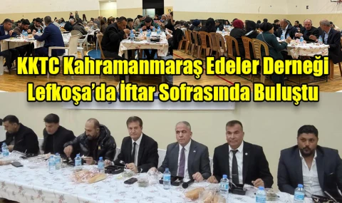KKTC Kahramanmaraş Edeler Derneği Lefkoşa’da İftar Sofrasında Buluştu
