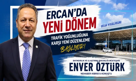 Enver Öztürk: “Ercan Havalimanı’nda Daha Düzenli ve Güvenli Bir Dönem Başlıyor”